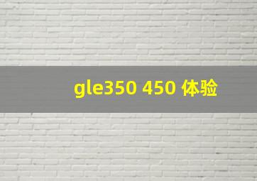 gle350 450 体验